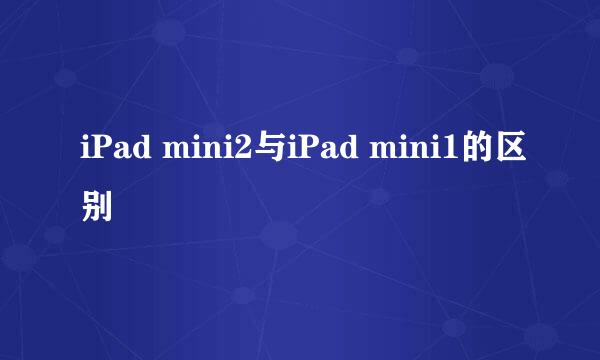 iPad mini2与iPad mini1的区别
