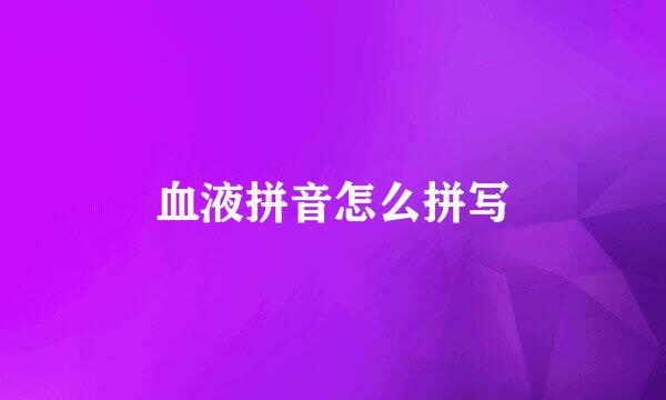 血液拼音怎么拼写