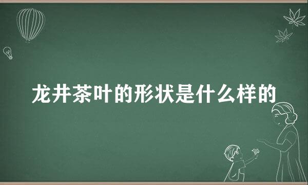 龙井茶叶的形状是什么样的