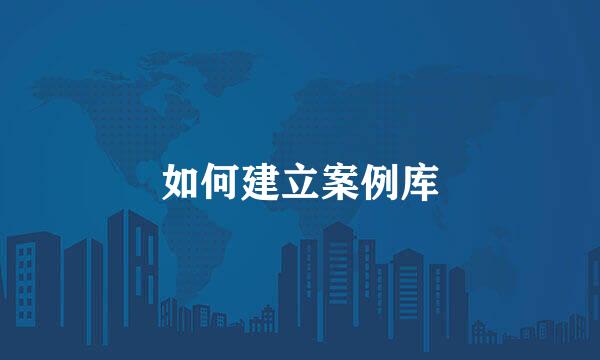 如何建立案例库