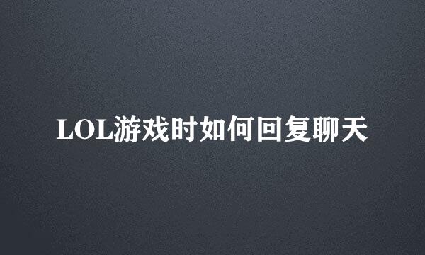 LOL游戏时如何回复聊天