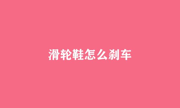 滑轮鞋怎么刹车