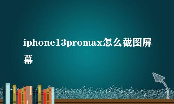 iphone13promax怎么截图屏幕