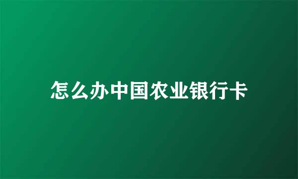 怎么办中国农业银行卡