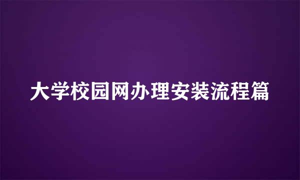 大学校园网办理安装流程篇