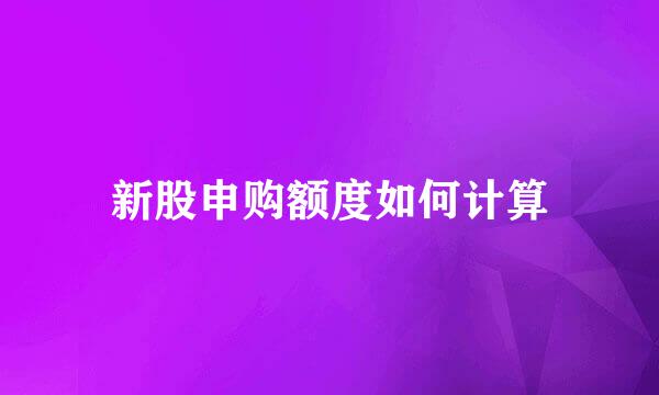 新股申购额度如何计算