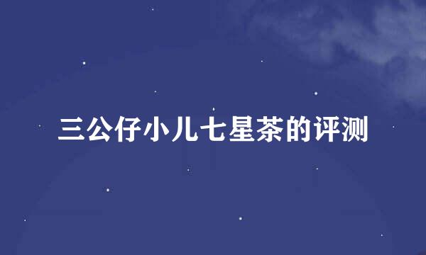 三公仔小儿七星茶的评测