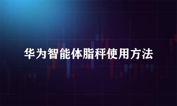 华为智能体脂秤使用方法