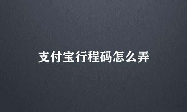 支付宝行程码怎么弄