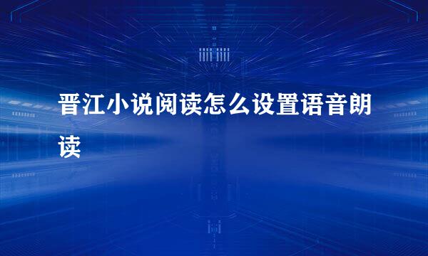 晋江小说阅读怎么设置语音朗读