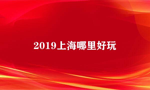 2019上海哪里好玩