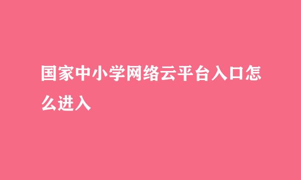国家中小学网络云平台入口怎么进入