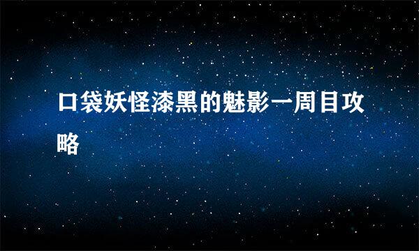 口袋妖怪漆黑的魅影一周目攻略