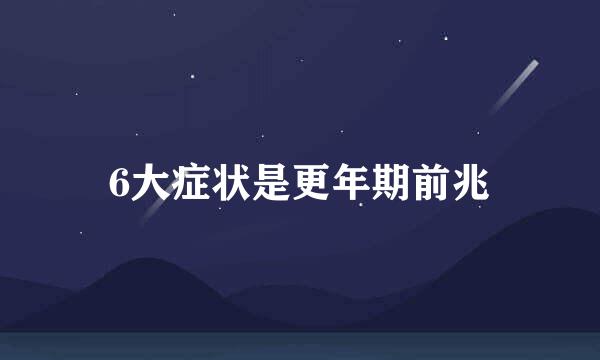 6大症状是更年期前兆