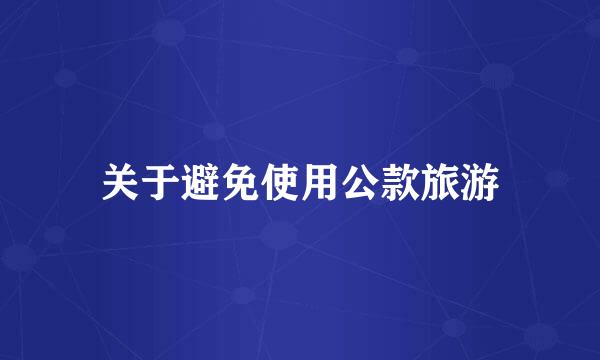 关于避免使用公款旅游
