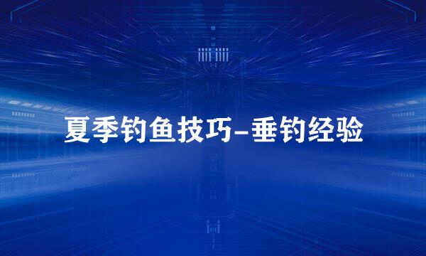 夏季钓鱼技巧-垂钓经验