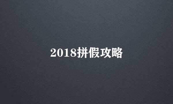 2018拼假攻略