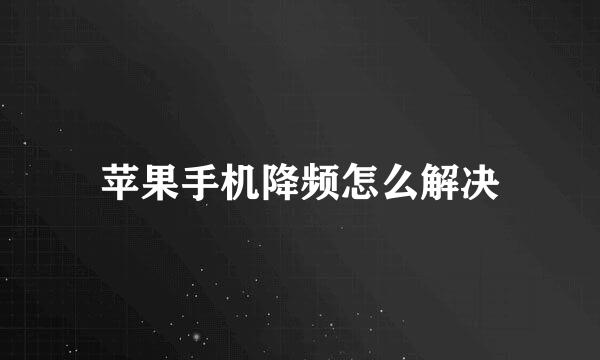 苹果手机降频怎么解决