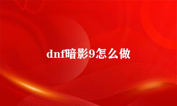 dnf暗影9怎么做