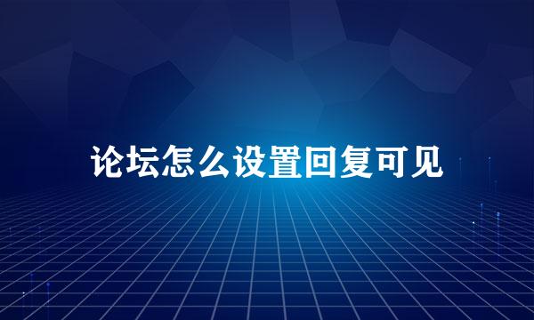论坛怎么设置回复可见