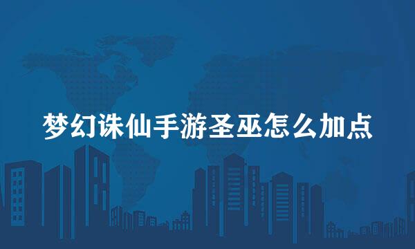 梦幻诛仙手游圣巫怎么加点