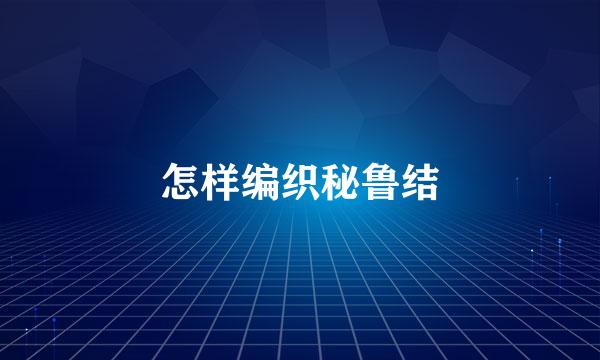 怎样编织秘鲁结