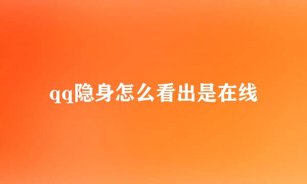 qq隐身怎么看出是在线