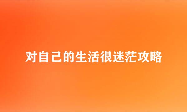 对自己的生活很迷茫攻略