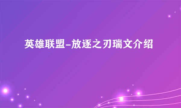 英雄联盟-放逐之刃瑞文介绍