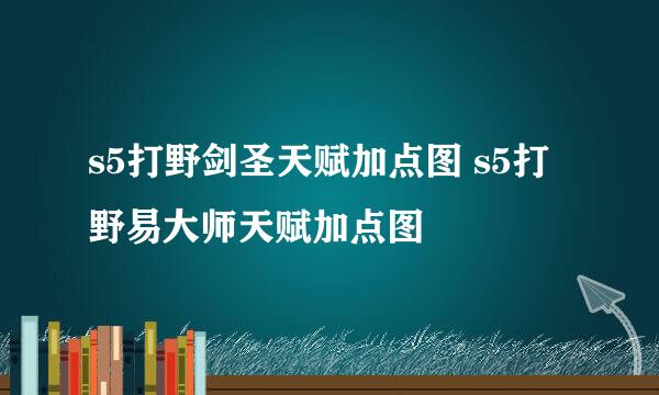 s5打野剑圣天赋加点图 s5打野易大师天赋加点图