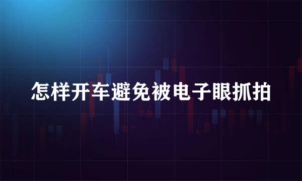 怎样开车避免被电子眼抓拍