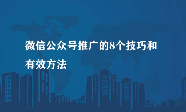 微信公众号推广的8个技巧和有效方法
