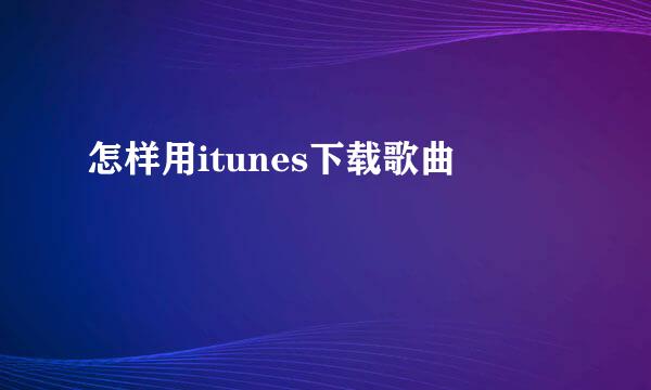 怎样用itunes下载歌曲