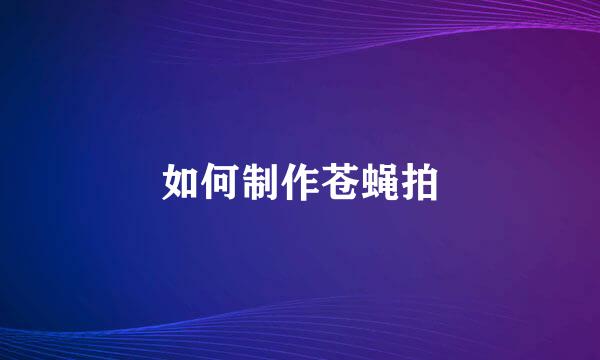 如何制作苍蝇拍
