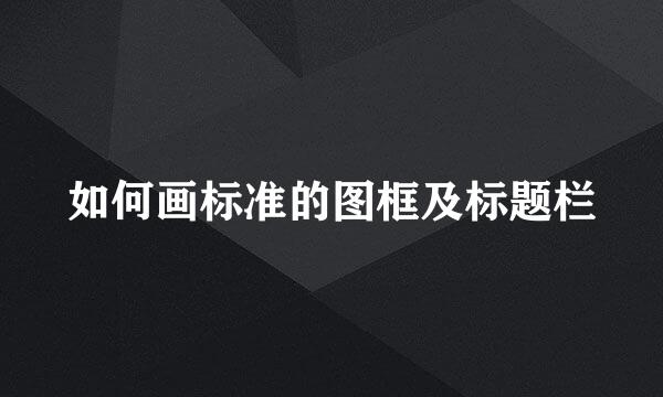 如何画标准的图框及标题栏