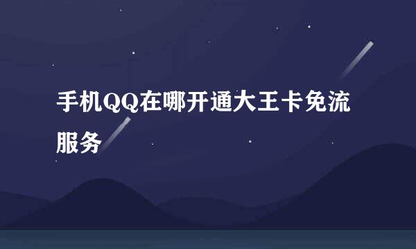 手机QQ在哪开通大王卡免流服务
