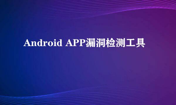 Android APP漏洞检测工具