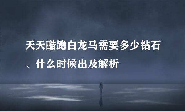 天天酷跑白龙马需要多少钻石、什么时候出及解析
