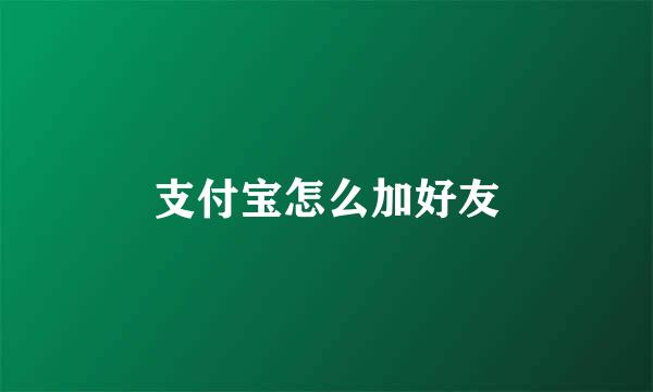 支付宝怎么加好友