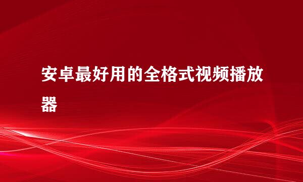 安卓最好用的全格式视频播放器