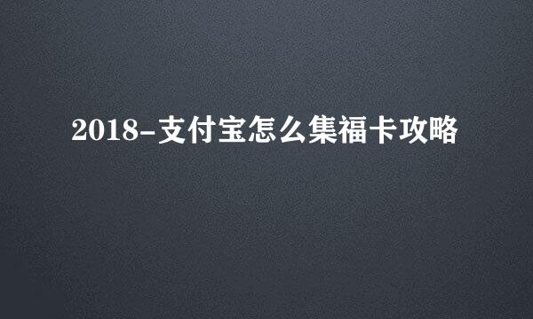 2018-支付宝怎么集福卡攻略