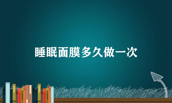 睡眠面膜多久做一次