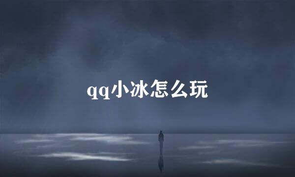 qq小冰怎么玩
