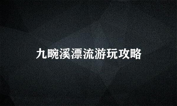 九畹溪漂流游玩攻略