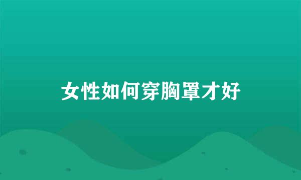 女性如何穿胸罩才好