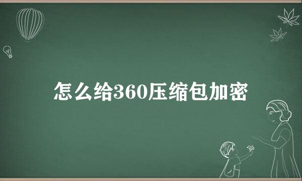 怎么给360压缩包加密