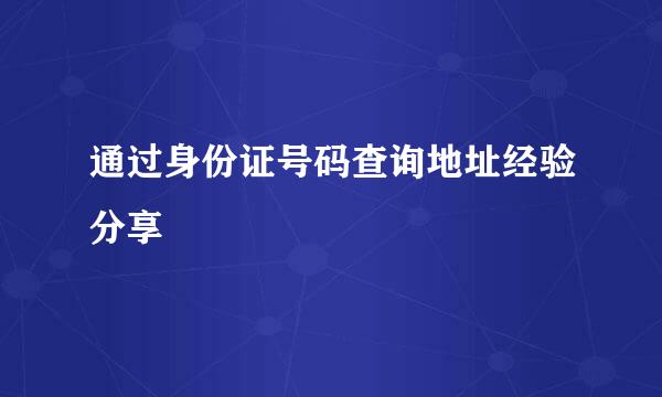 通过身份证号码查询地址经验分享