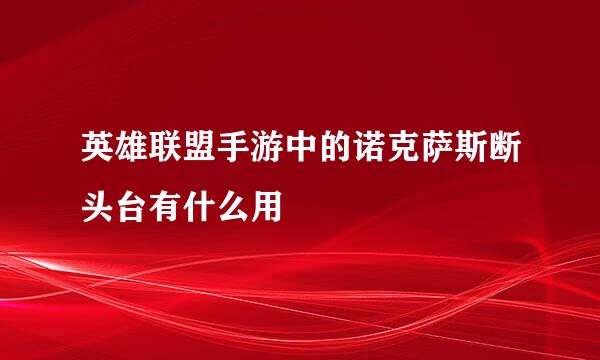 英雄联盟手游中的诺克萨斯断头台有什么用