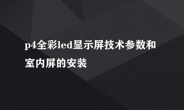 p4全彩led显示屏技术参数和室内屏的安装