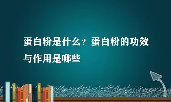 蛋白粉是什么？蛋白粉的功效与作用是哪些